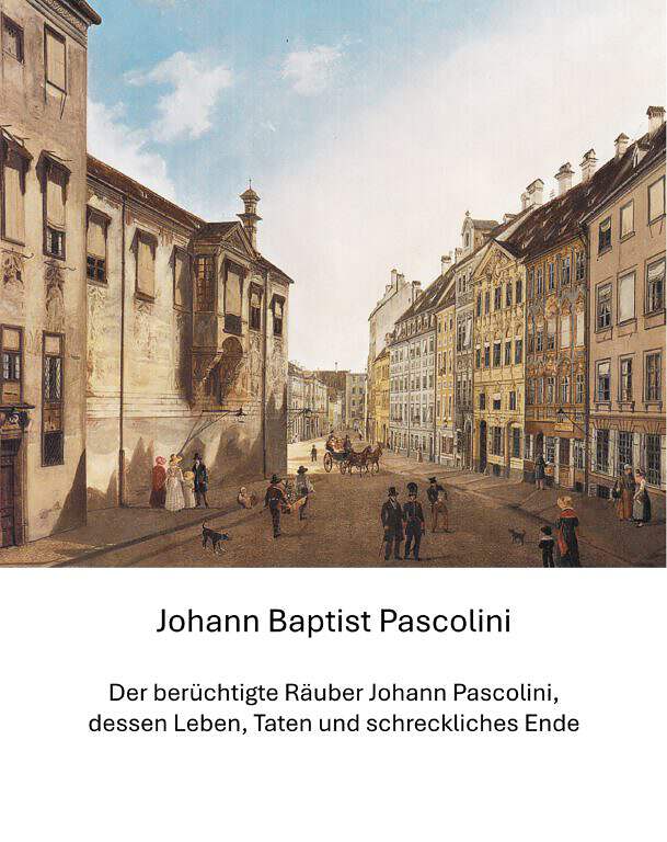 1871: Der berüchtigte Räuber Johann Pascolini, dessen Leben, Taten und schreckliches Ende